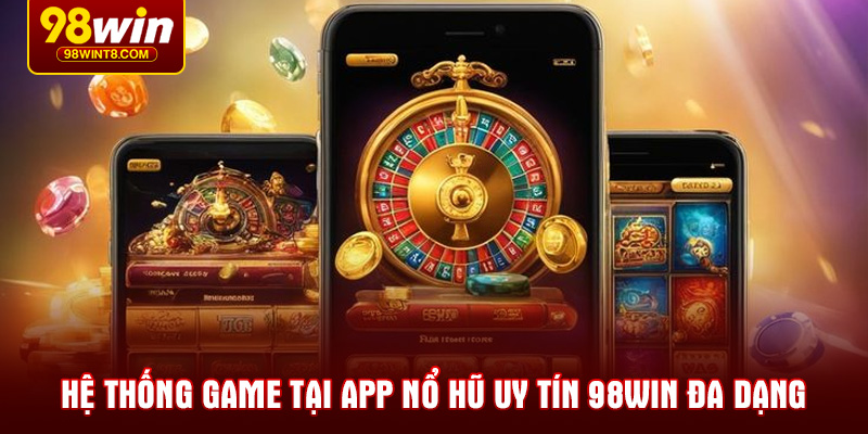 Hệ thống game tại app nổ hũ uy tín 98WIN đa dạng