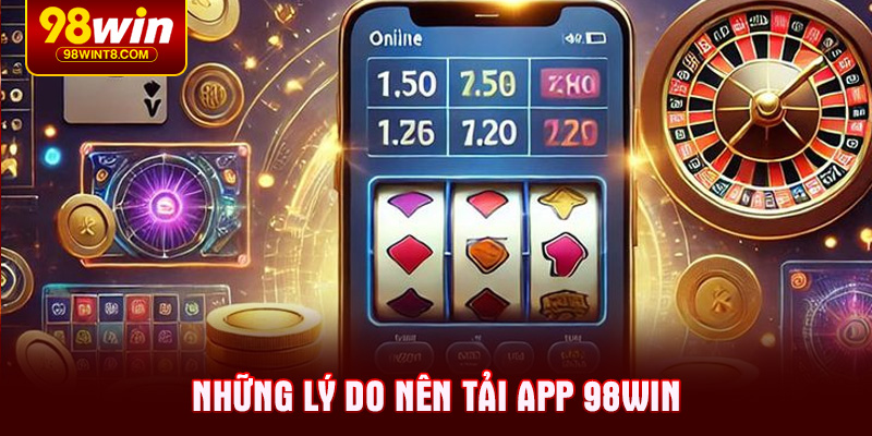 Những lý do nên tải app 98WIN